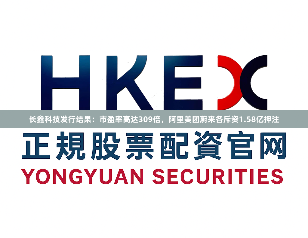 长鑫科技发行结果：市盈率高达309倍，阿里美团蔚来各斥资1.58亿押注